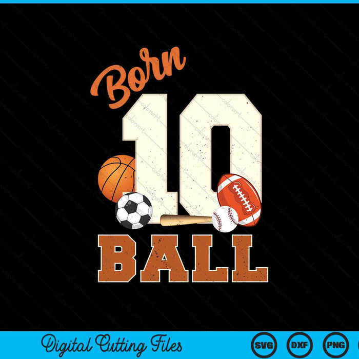 Born 10 Ball 10th Birthday Sports 10 Year Old Boy SVG PNG Digital Printable Files