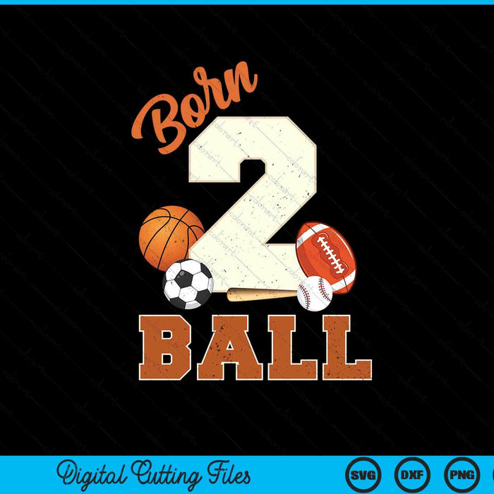 Born 2 Ball 2nd Birthday Sports 2 Year Old Boy SVG PNG Digital Printable Files