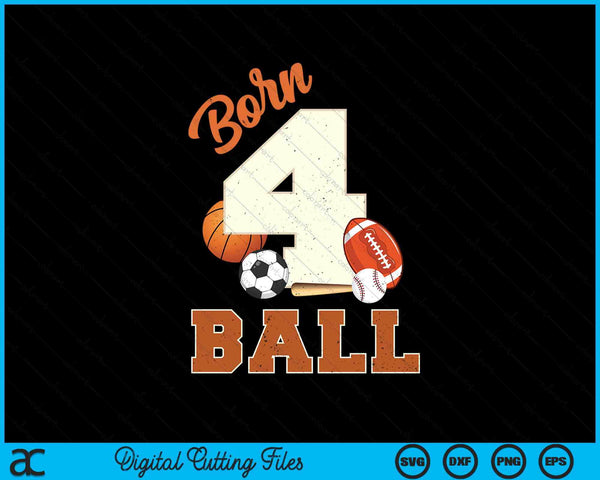 Born 4 Ball 4th Birthday Sports 4 Year Old Boy SVG PNG Digital Printable Files