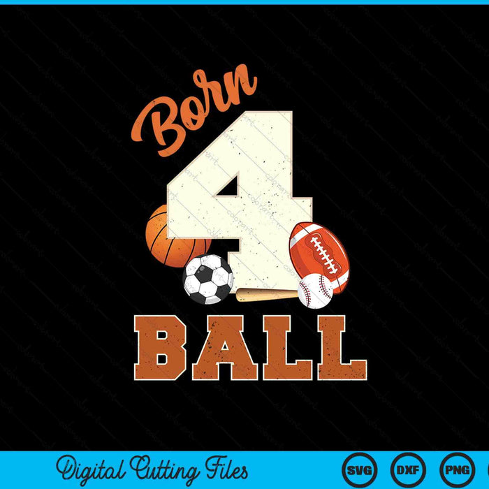 Born 4 Ball 4th Birthday Sports 4 Year Old Boy SVG PNG Digital Printable Files