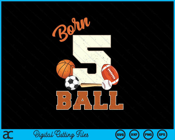 Born 5 Ball 5th Birthday Sports 5 Year Old Boy SVG PNG Digital Printable Files