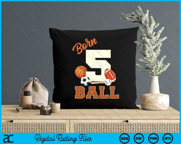 Born 5 Ball 5th Birthday Sports 5 Year Old Boy SVG PNG Digital Printable Files