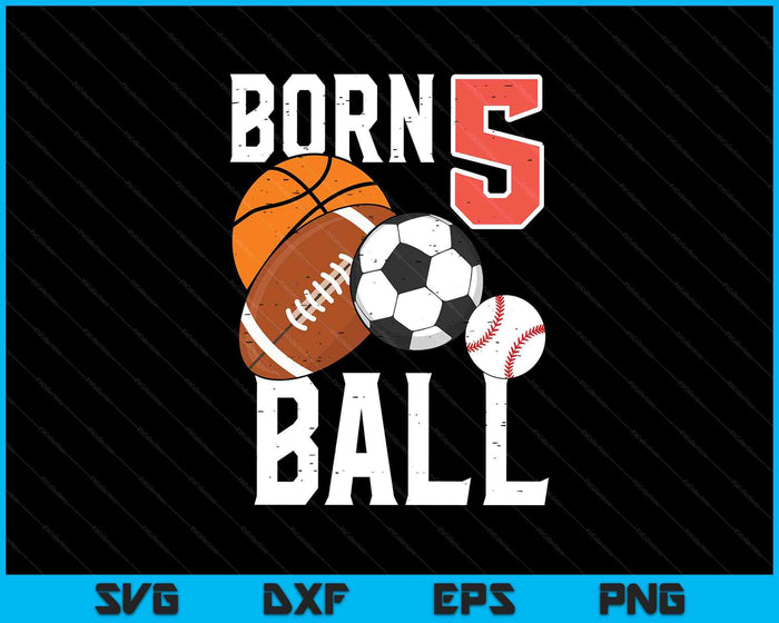 Born Basketball Football 5th Birthday SVG PNG Digital Printable Files