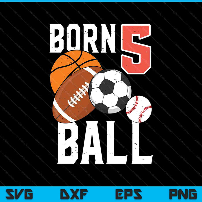 Born Basketball Football 5th Birthday SVG PNG Digital Printable Files