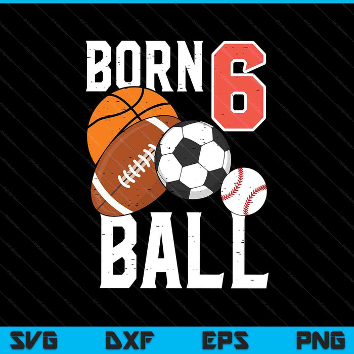 Born Basketball Football 6th Birthday SVG PNG Digital Printable Files