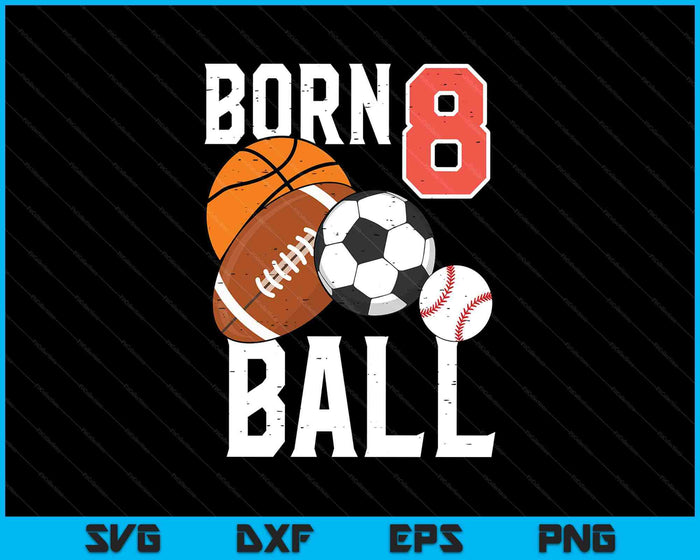 Born Basketball Football 8th Birthday SVG PNG Digital Printable Files