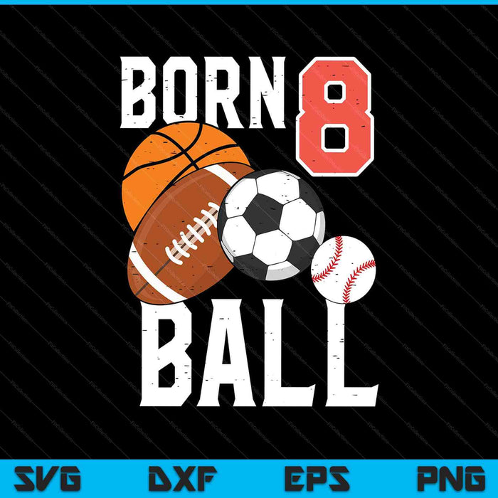 Born Basketball Football 8th Birthday SVG PNG Digital Printable Files