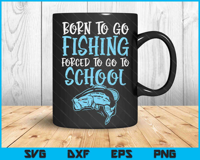 Born Fishing Forced To School Bass Fish Fisherman Boys SVG PNG Digital Cutting Files