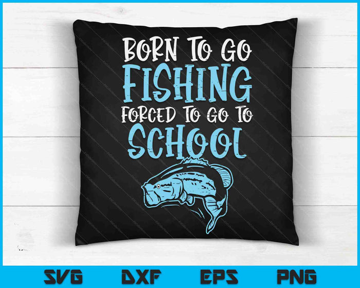 Born Fishing Forced To School Bass Fish Fisherman Boys SVG PNG Digital Cutting Files