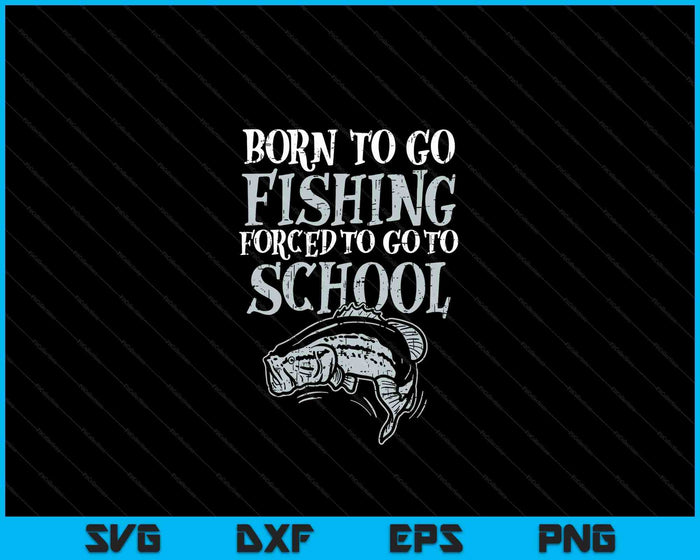 Born Fishing Forced To School Funny Bass Fisherman SVG PNG Digital Cutting Files