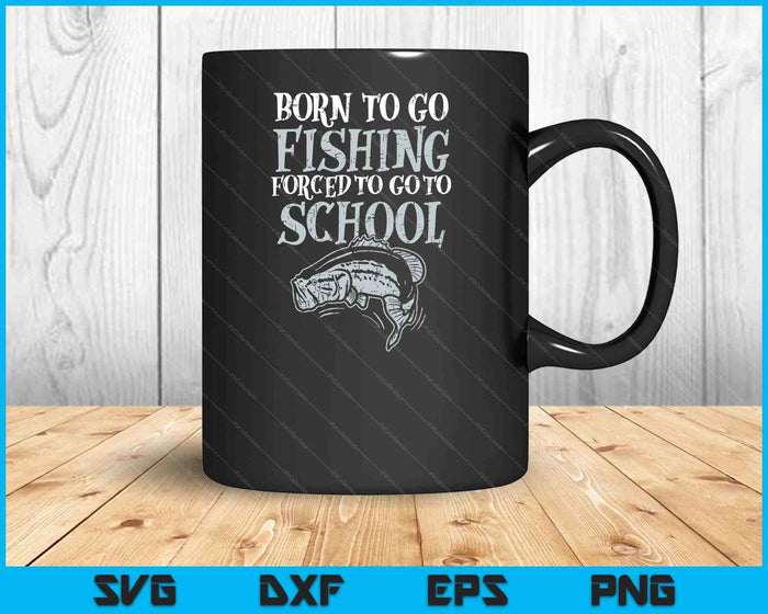 Born Fishing Forced To School Funny Bass Fisherman SVG PNG Digital Cutting Files