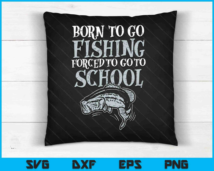 Born Fishing Forced To School Funny Bass Fisherman SVG PNG Digital Cutting Files