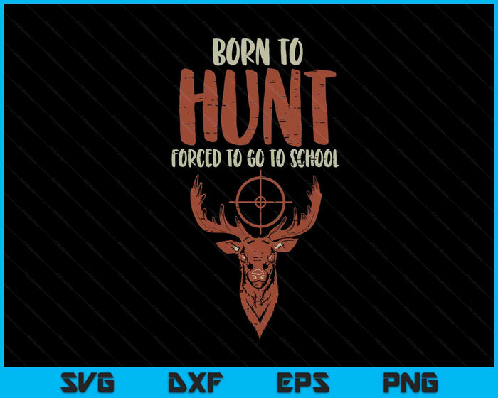 Born Hunt Forced School Funny Hunter SVG PNG Digital Printable Files