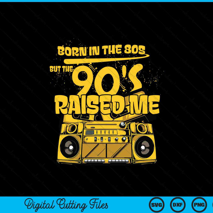 Born in the 80's but the 90's raised me SVG cut file