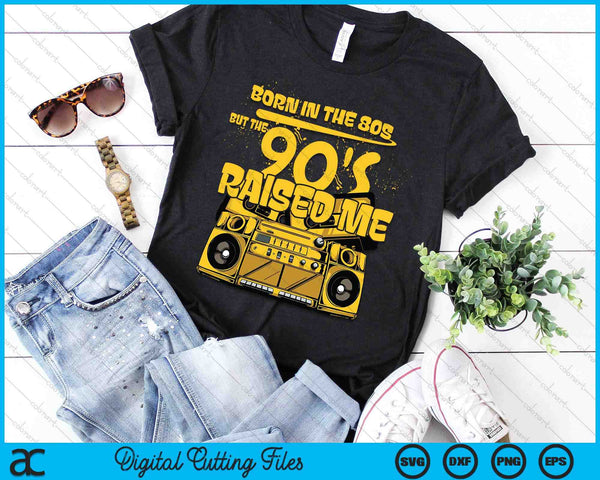 Born In The 80's But The 90's Raised Me SVG PNG Digital Printable Files