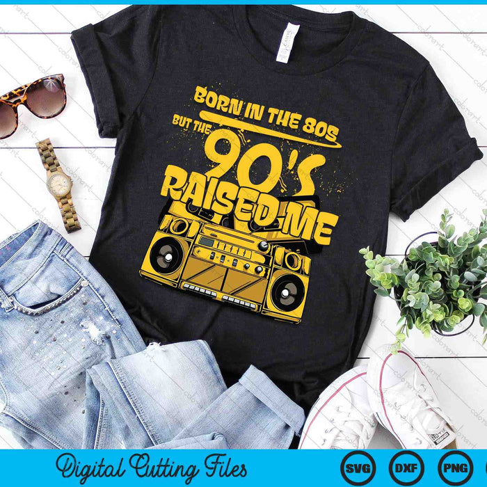 Born In The 80's But The 90's Raised Me SVG PNG Digital Printable Files
