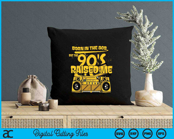 Born In The 80's But The 90's Raised Me SVG PNG Digital Printable Files