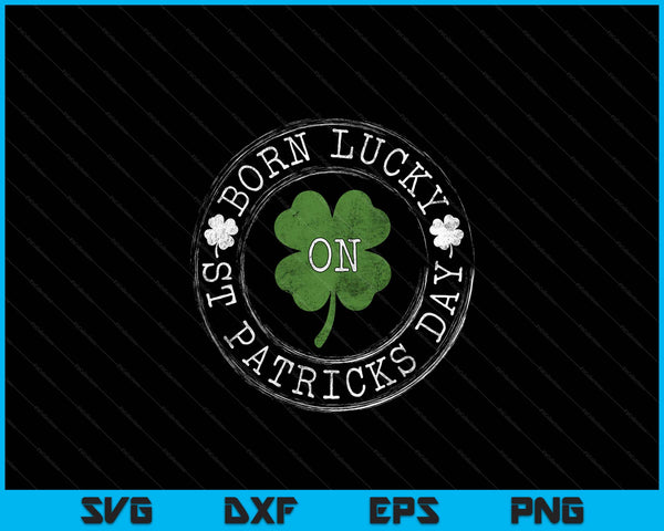 Born Lucky On St Patricks Day Irish Clovers Birthday Bday SVG PNG Digital Printable Files
