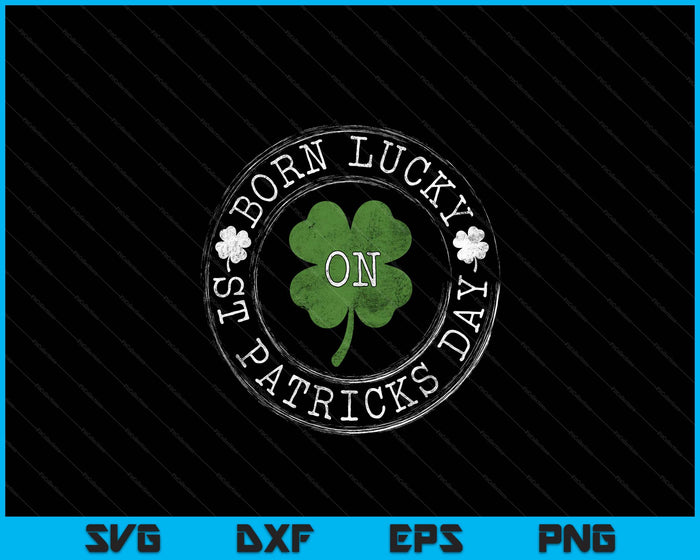 Lucky geboren op St Patricks Day Ierse klavertjes verjaardag Bday SVG PNG digitale afdrukbare bestanden