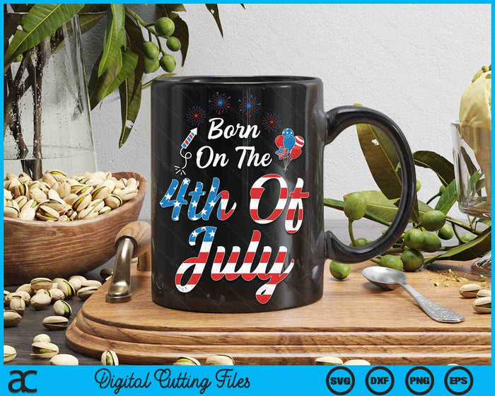 Born On The Fourth Of July 4th Of July Birthday Patriotic SVG PNG Digital Cutting Files