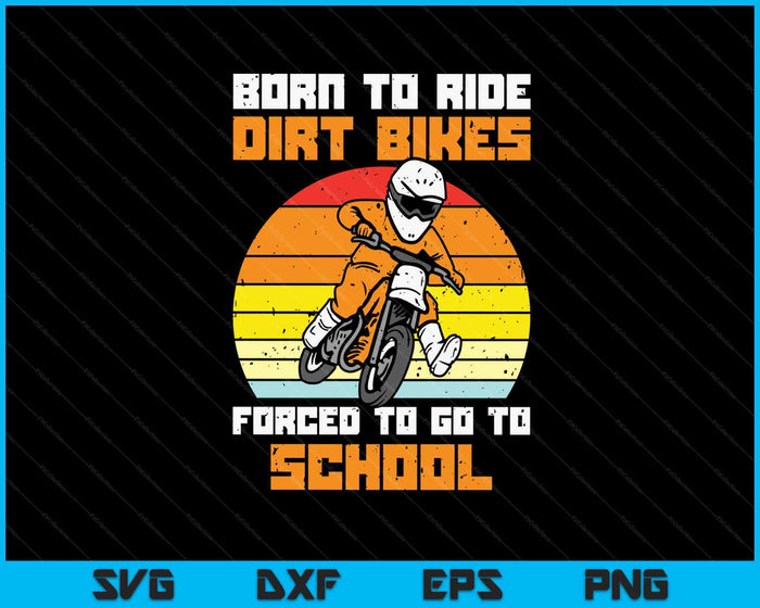 Born Ride Dirt Bikes Forced Go To School Retro Motocross Boy SVG PNG Digital Printable Files