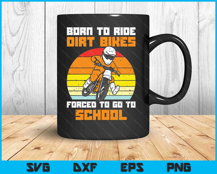 Born Ride Dirt Bikes Forced Go To School Retro Motocross Boy SVG PNG Digital Printable Files