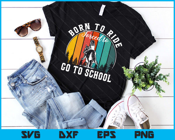 Born Ride Horse Forced To Go To School Riding Horse SVG PNG Digital Printable Files