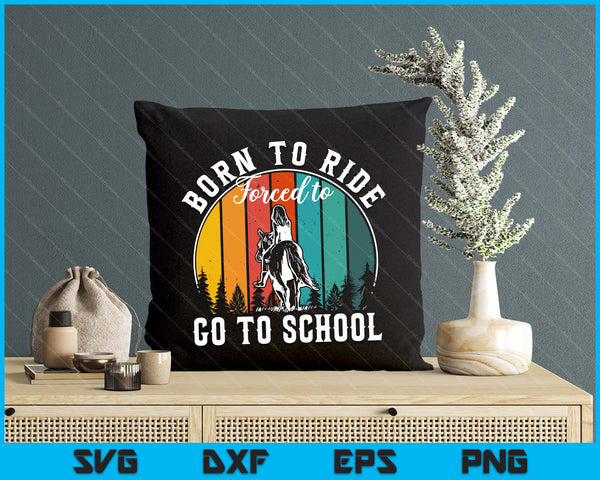 Born Ride Horse Forced To Go To School Riding Horse SVG PNG Digital Printable Files