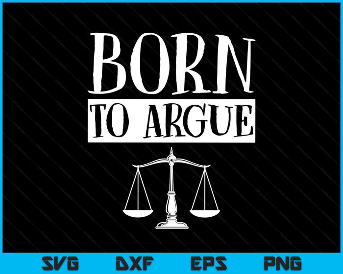 Born To Argue Advocate Law Firm Lawyer Attorney Lawyers SVG PNG Digital Printable Files