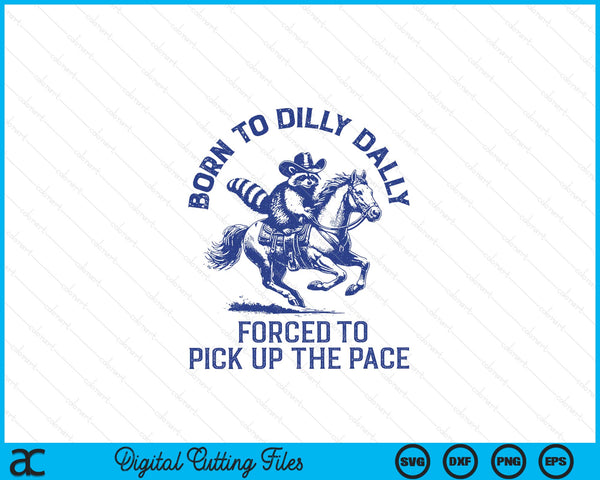 Born to dilly dally forced to pick up the pace silly raccoon SVG cut file