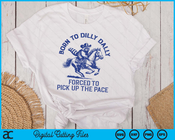 Born To Dilly Dally Forced To Pick Up The Pace Silly Raccoon SVG PNG Digital Printable Files
