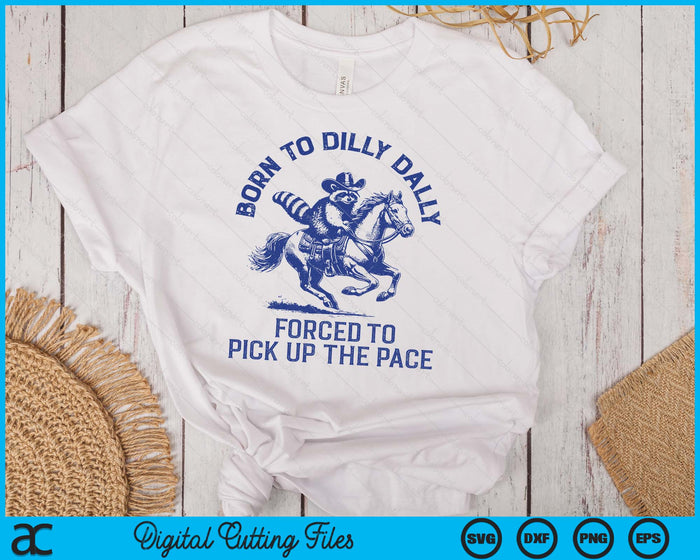 Born To Dilly Dally Forced To Pick Up The Pace Silly Raccoon SVG PNG Digital Printable Files