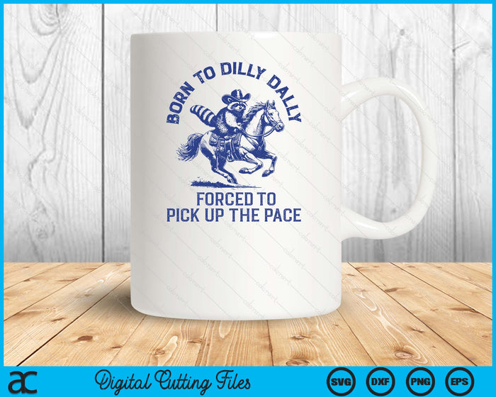 Born To Dilly Dally Forced To Pick Up The Pace Silly Raccoon SVG PNG Digital Printable Files