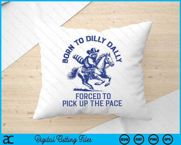 Born To Dilly Dally Forced To Pick Up The Pace Silly Raccoon SVG PNG Digital Printable Files
