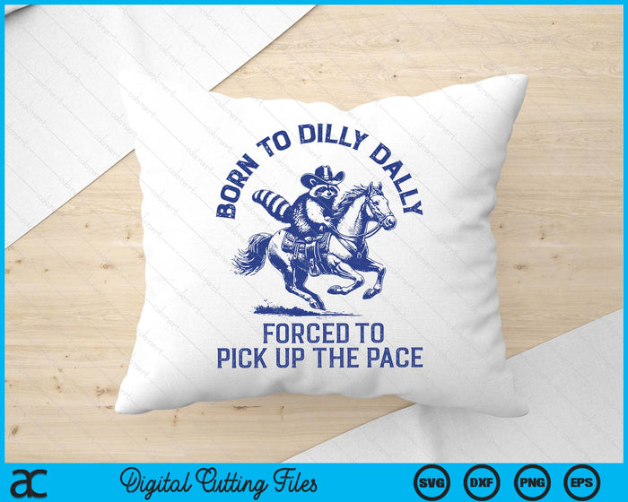 Born To Dilly Dally Forced To Pick Up The Pace Silly Raccoon SVG PNG Digital Printable Files