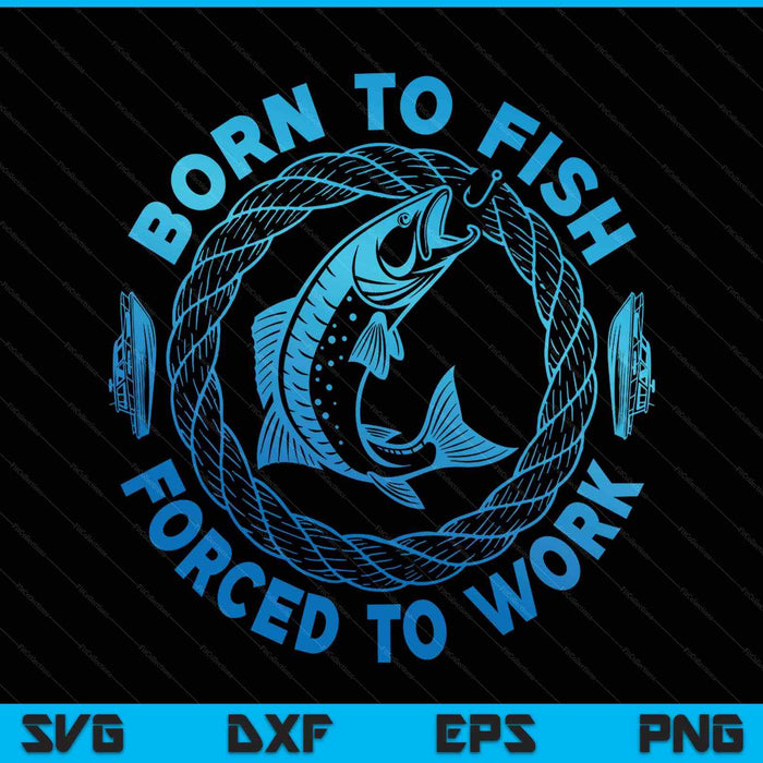 Born to fish forced to work SVG cut file