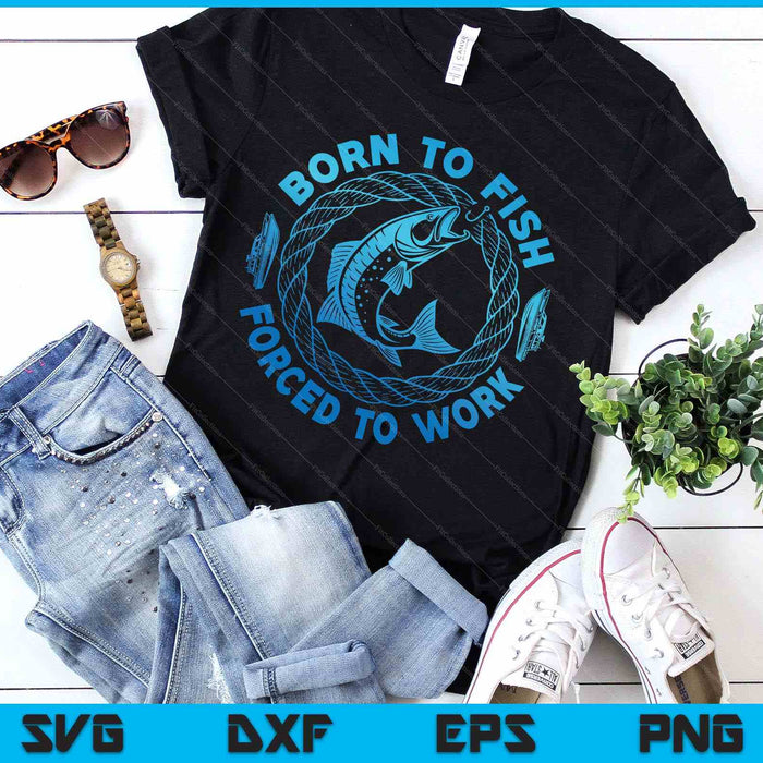 Born To Fish Forced To Work SVG PNG Digital Printable Files