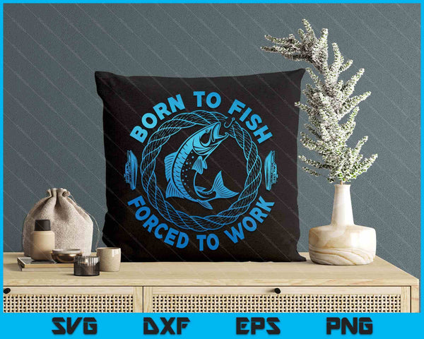 Born To Fish Forced To Work SVG PNG Digital Printable Files
