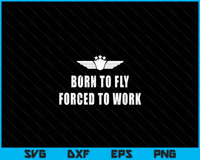 Born To Fly Forced To Work Funny Flying Pilot SVG PNG Cutting Printable Files