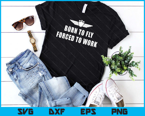 Born To Fly Forced To Work Funny Flying Pilot SVG PNG Cutting Printable Files