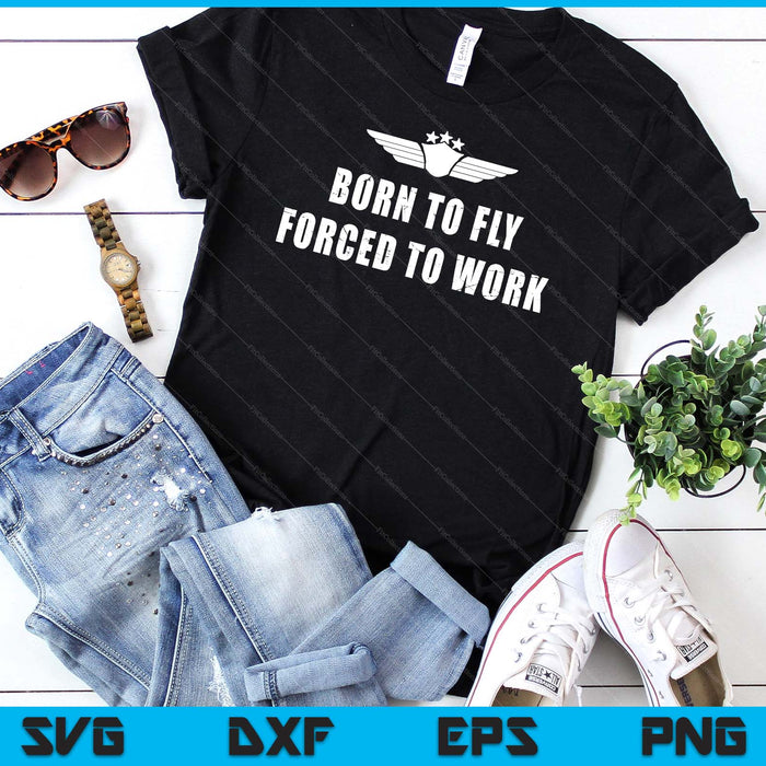 Born To Fly Forced To Work Funny Flying Pilot SVG PNG Cutting Printable Files