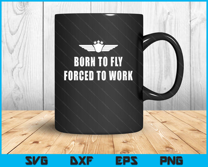 Born To Fly Forced To Work Funny Flying Pilot SVG PNG Cutting Printable Files