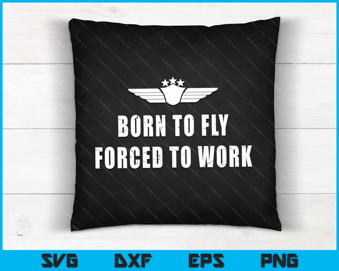 Born To Fly Forced To Work Funny Flying Pilot SVG PNG Cutting Printable Files