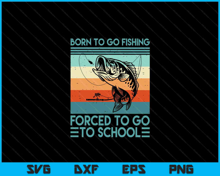 Born To Go Fishing Forced School Funny SVG PNG Digital Printable Files