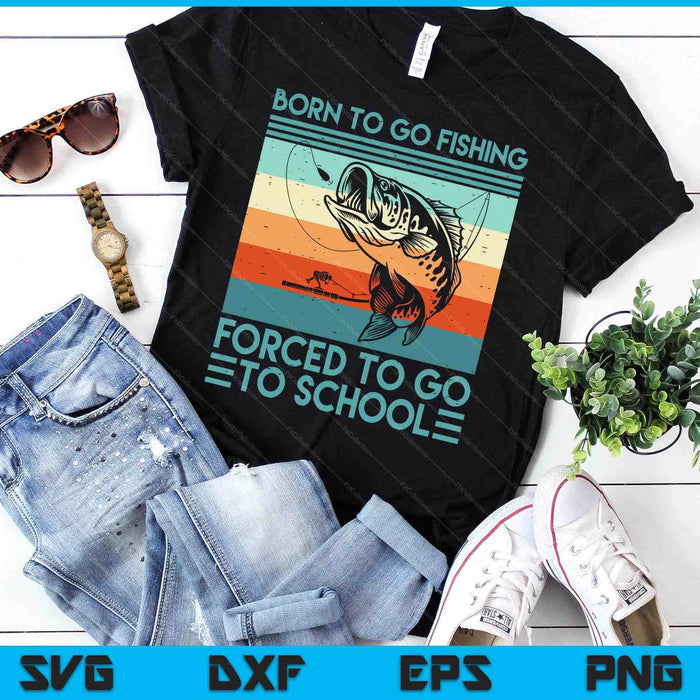 Born To Go Fishing Forced School Funny SVG PNG Digital Printable Files