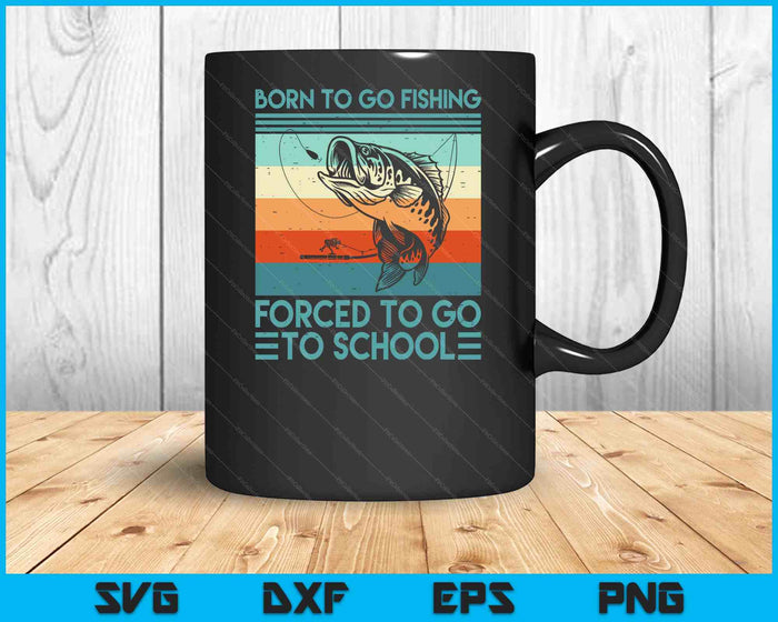 Born To Go Fishing Forced School Funny SVG PNG Digital Printable Files