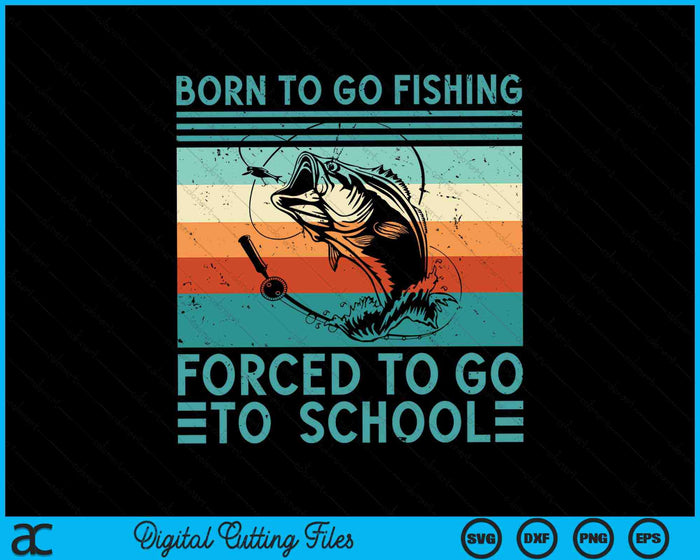 Born To Go Fishing Forced To Go School SVG PNG Digital Cutting Files