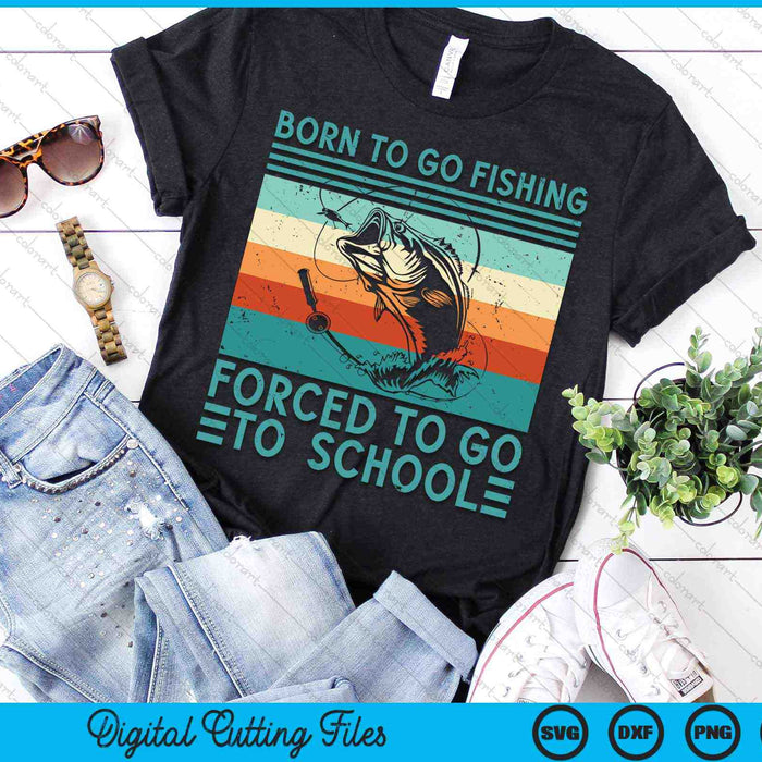 Born To Go Fishing Forced To Go School SVG PNG Digital Cutting Files