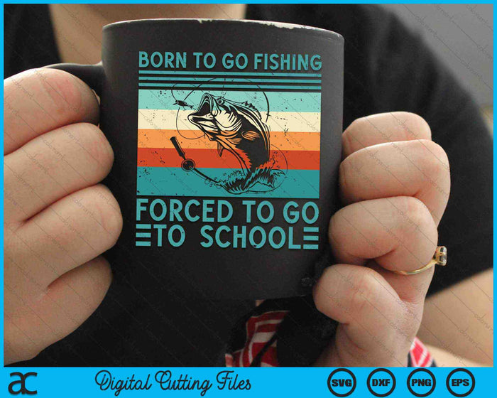 Born To Go Fishing Forced To Go School SVG PNG Digital Cutting Files