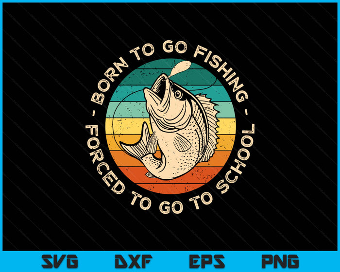 Born To Go Fishing Forced To Go To School Funny Fishing Boy SVG PNG Digital Printable Files
